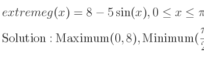 The extreme g(x)=8-5sin(x),0<= x<= pi is Maximum(0,8),Minimum(pi/2 ,3),Maximum(pi,8)